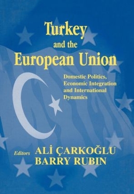 Turkey and the European Union: Domestic Politics, Economic Integration and International Dynamics book