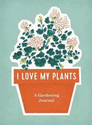 I Love My Plants: A Gardening Journal book