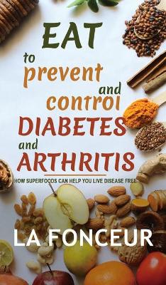 Eat to Prevent and Control Diabetes and Arthritis (Full Color print): How Superfoods Can Help You Live Disease Free by La Fonceur