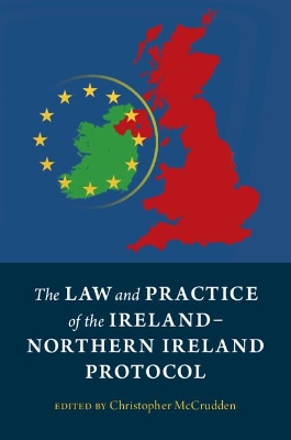 The Law and Practice of the Ireland-Northern Ireland Protocol by Christopher McCrudden