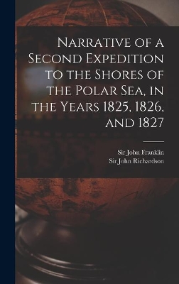 Narrative of a Second Expedition to the Shores of the Polar Sea, in the Years 1825, 1826, and 1827 [microform] by John Franklin