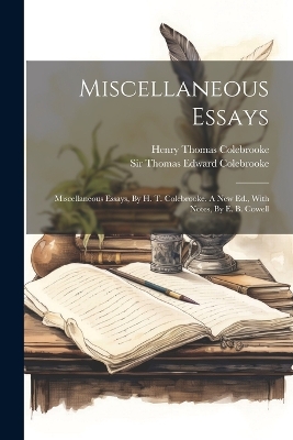 Miscellaneous Essays: Miscellaneous Essays, By H. T. Colebrooke. A New Ed., With Notes, By E. B. Cowell book