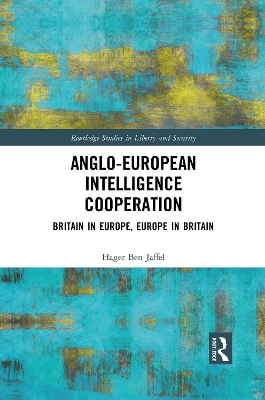 Anglo-European Intelligence Cooperation: Britain in Europe, Europe in Britain by Hager Ben Jaffel