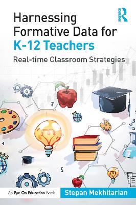 Harnessing Formative Data for K-12 Teachers: Real-time Classroom Strategies by Stepan Mekhitarian