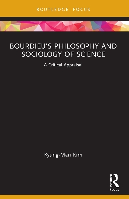 Bourdieu's Philosophy and Sociology of Science: A Critical Appraisal by Kyung-Man Kim