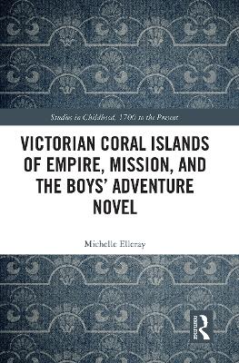 Victorian Coral Islands of Empire, Mission, and the Boys’ Adventure Novel by Michelle Elleray