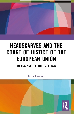 Headscarves and the Court of Justice of the European Union: An Analysis of the Case Law book