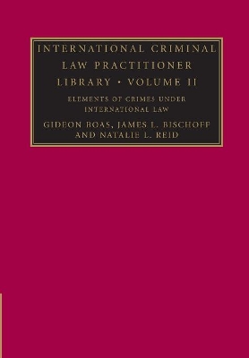 International Criminal Law Practitioner Library: Volume 2, Elements of Crimes under International Law book