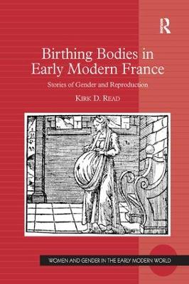 Birthing Bodies in Early Modern France by Kirk D. Read