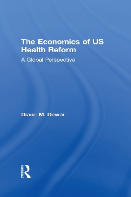 The Economics of US Health Reform by Diane M. Dewar