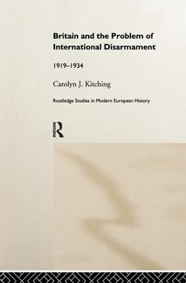 Britain and the Problem of International Disarmament by Carolyn J. Kitching