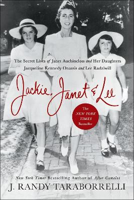 Jackie, Janet & Lee: The Secret Lives of Janet Auchincloss and Her Daughters, Jacqueline Kennedy Onassis and Lee Radziwill book