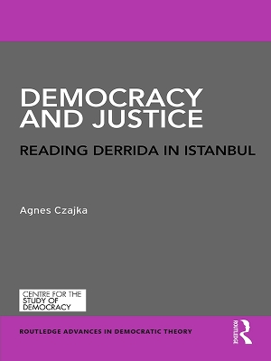 Democracy and Justice: Reading Derrida in Istanbul by Agnes Czajka