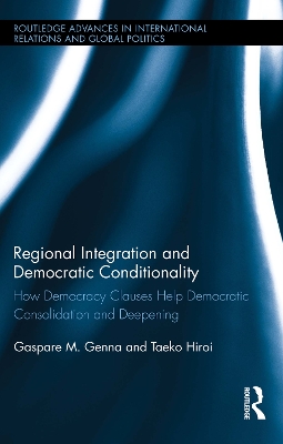 Regional Integration and Democratic Conditionality: How Democracy Clauses Help Democratic Consolidation and Deepening by Gaspare M. Genna