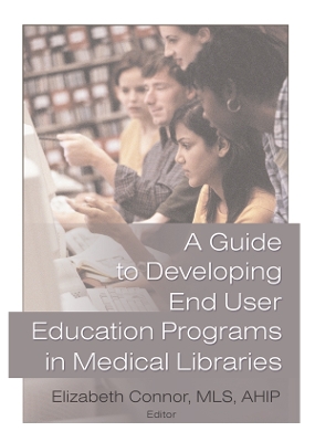 A Guide to Developing End User Education Programs in Medical Libraries by Elizabeth Connor