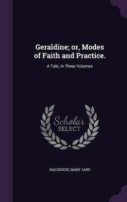 Geraldine; or, Modes of Faith and Practice.: A Tale, in Three Volumes by Mary Jane MacKenzie