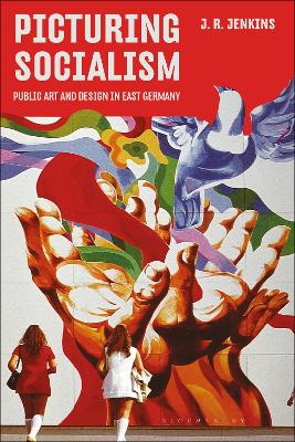 Picturing Socialism: Public Art and Design in East Germany by J. R. Jenkins