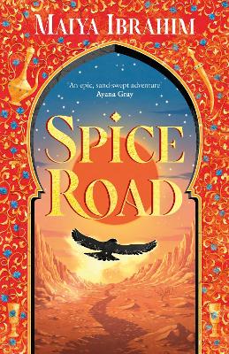 Spice Road: the absolutely explosive epic YA fantasy romance set in an Arabian-inspired land by Maiya Ibrahim