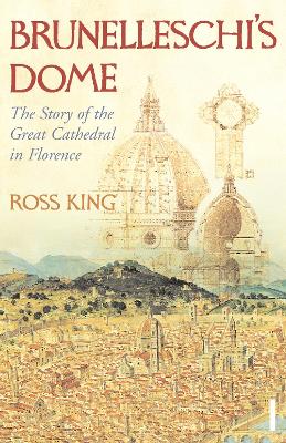 Brunelleschi's Dome: The Story of the Great Cathedral in Florence by Dr Ross King