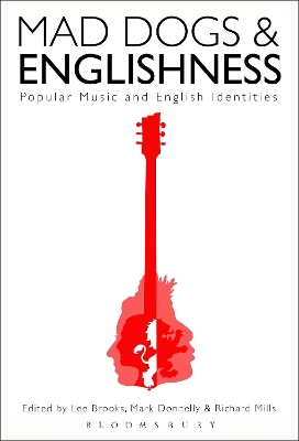 Mad Dogs and Englishness: Popular Music and English Identities by Lee Brooks