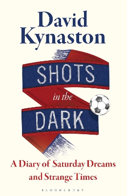 Shots in the Dark: A Diary of Saturday Dreams and Strange Times by David Kynaston