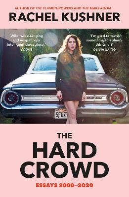 The Hard Crowd: Essays 2000–2020 by Rachel Kushner