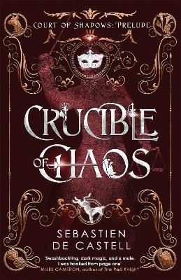 Crucible of Chaos: A Novel of the Court of Shadows by Sebastien de Castell