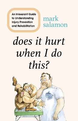 Does It Hurt When I Do This?: An Irreverent Guide to Understanding Injury Prevention and Rehabilitation by Mark Salamon
