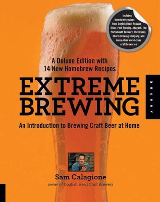 Extreme Brewing, a Deluxe Edition with 14 New Homebrew Recipes by Sam Calagione