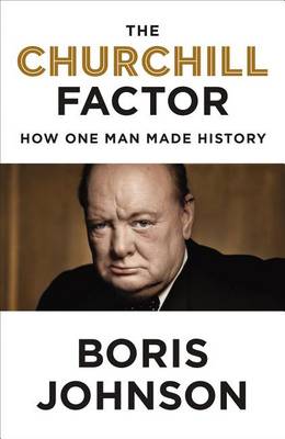 The The Churchill Factor: How One Man Made History by Boris Johnson