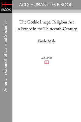 The The Gothic Image: Religious Art in France in the Thirteenth-Century by Emile Male