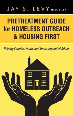 Pretreatment Guide for Homeless Outreach & Housing First by Jay S. Levy