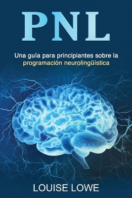 Pnl: Una guía para principiantes sobre la programación neurolingüística by Louise Lowe