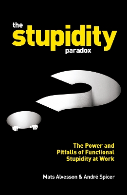 The The Stupidity Paradox: The Power and Pitfalls of Functional Stupidity at Work by Mats Alvesson