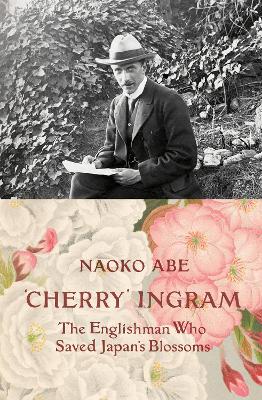 'Cherry' Ingram: The Englishman Who Saved Japan’s Blossoms book