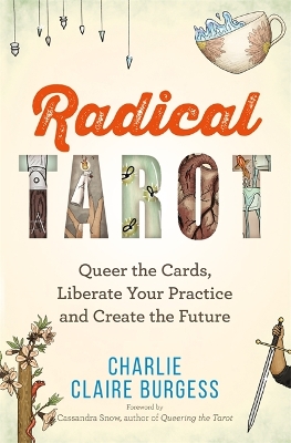 Radical Tarot: Queer the Cards, Liberate Your Practice and Create the Future book