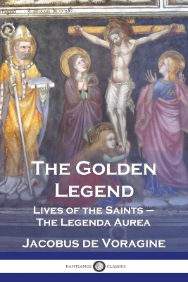 The Golden Legend: Lives of the Saints - The Legenda Aurea book