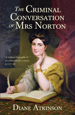 The The Criminal Conversation of Mrs Norton by Dr Diane Atkinson