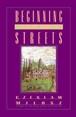 Beginning with My Streets by Czeslaw Milosz