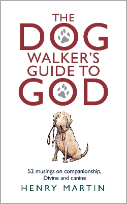 The Dog Walker's Guide to God: 52 musings on companionship, Divine and canine book