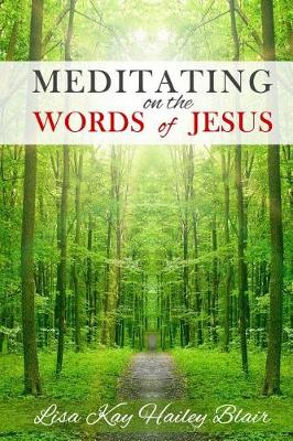 Meditating on the Words of Jesus by Lisa Kay Hailey Blair