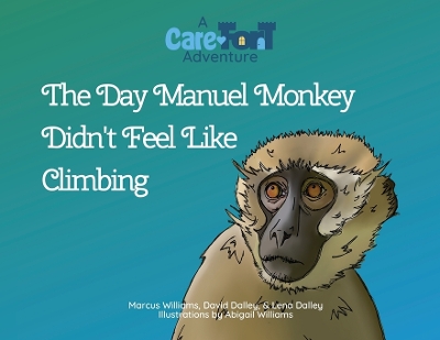 The Day Manuel Monkey Didn't Feel Like Climbing: A Care-Fort Adventure book