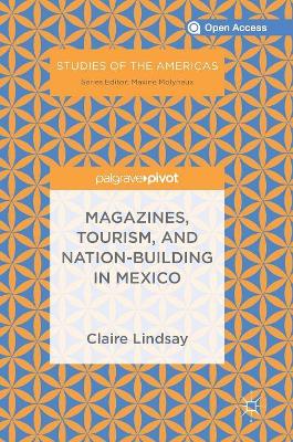 Magazines, Tourism, and Nation-Building in Mexico by Claire Lindsay