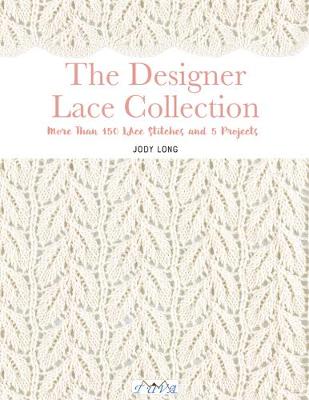 The Designer Lace Collection: More Than 150 Lace Stitches and 5 Projects book