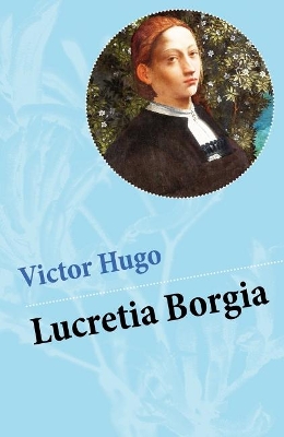 Lucretia Borgia: Ein fesselndes Drama des Autors von: Les Misérables / Die Elenden, Der Glöckner von Notre Dame, Maria Tudor, 1793 und mehr book