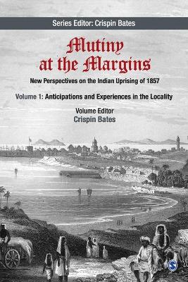 Mutiny at the Margins: New Perspectives on the Indian Uprising of 1857: Volume I: Anticipations and Experiences in the Locality book