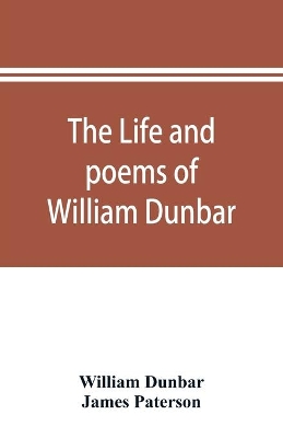 The life and poems of William Dunbar book