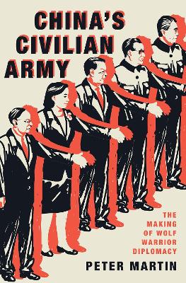 China's Civilian Army: The Making of Wolf Warrior Diplomacy by Peter Martin