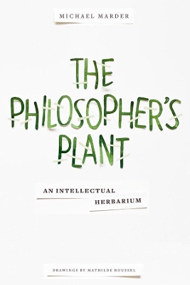 The Philosopher's Plant: An Intellectual Herbarium by Michael Marder