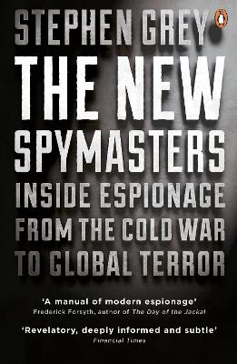 The New Spymasters: Inside Espionage from the Cold War to Global Terror by Stephen Grey